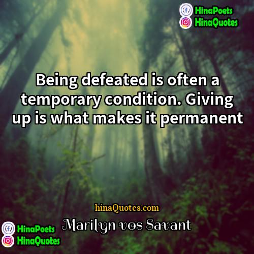 Marilyn vos Savant Quotes | Being defeated is often a temporary condition.